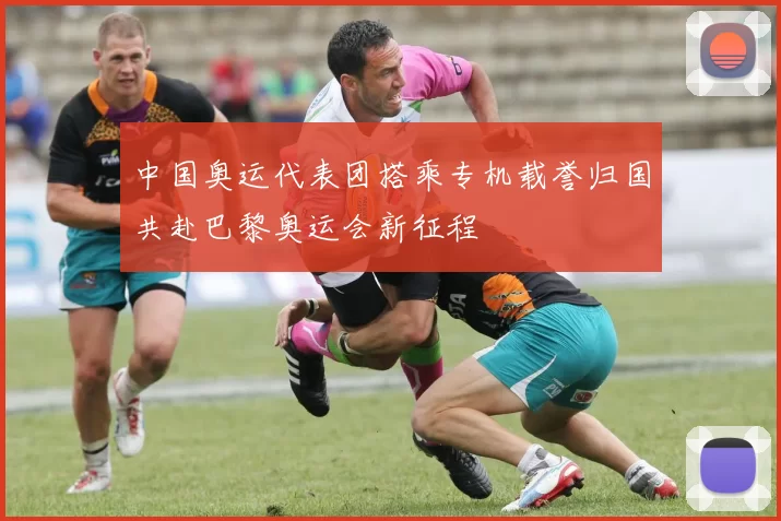 中国奥运代表团搭乘专机载誉归国共赴巴黎奥运会新征程