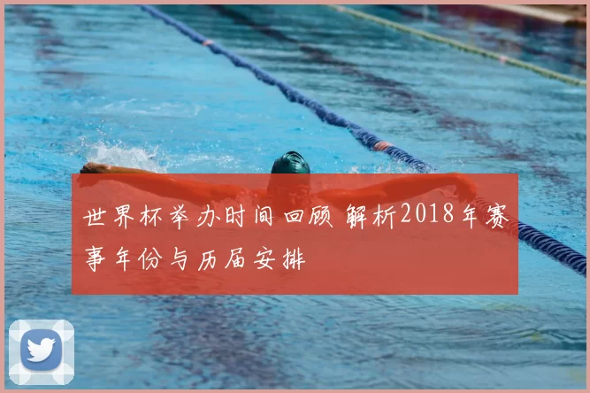 世界杯举办时间回顾 解析2018年赛事年份与历届安排