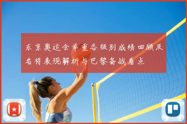 东京奥运会举重各级别成绩回顾及名将表现解析与巴黎备战看点