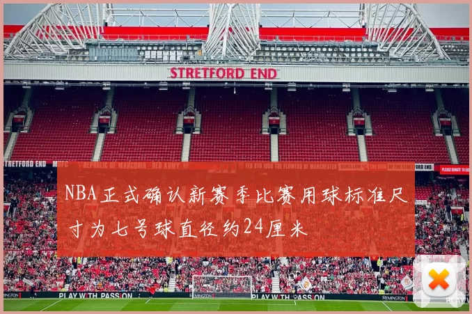NBA正式确认新赛季比赛用球标准尺寸为七号球直径约24厘米