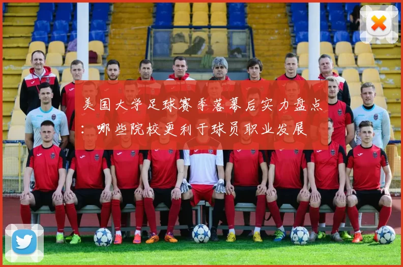 美国大学足球赛季落幕后实力盘点：哪些院校更利于球员职业发展